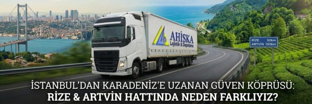 Ahıska Lojistik İstanbul'dan Rize ve Artvin'e Nakliye Tırı